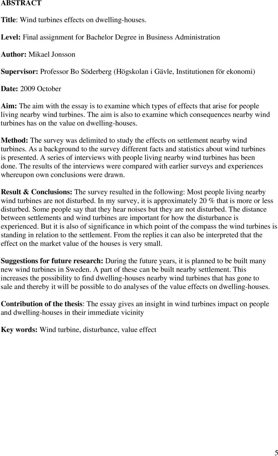 The aim with the essay is to examine which types of effects that arise for people living nearby wind turbines.