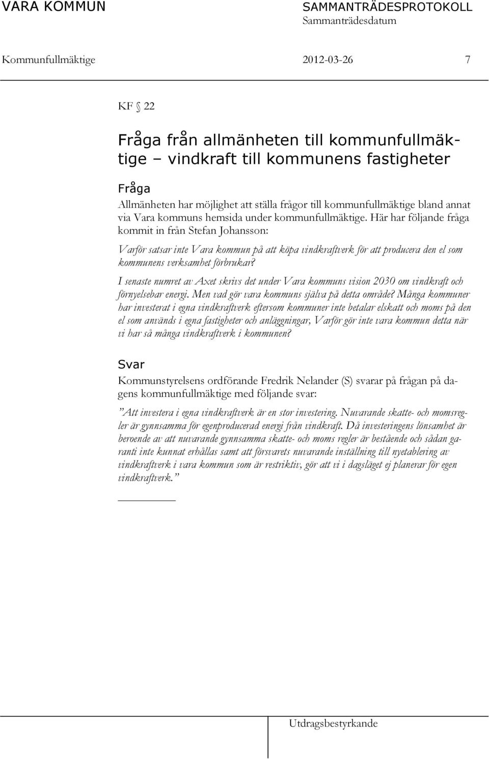 Här har följande fråga kommit in från Stefan Johansson: Varför satsar inte Vara kommun på att köpa vindkraftverk för att producera den el som kommunens verksamhet förbrukar?