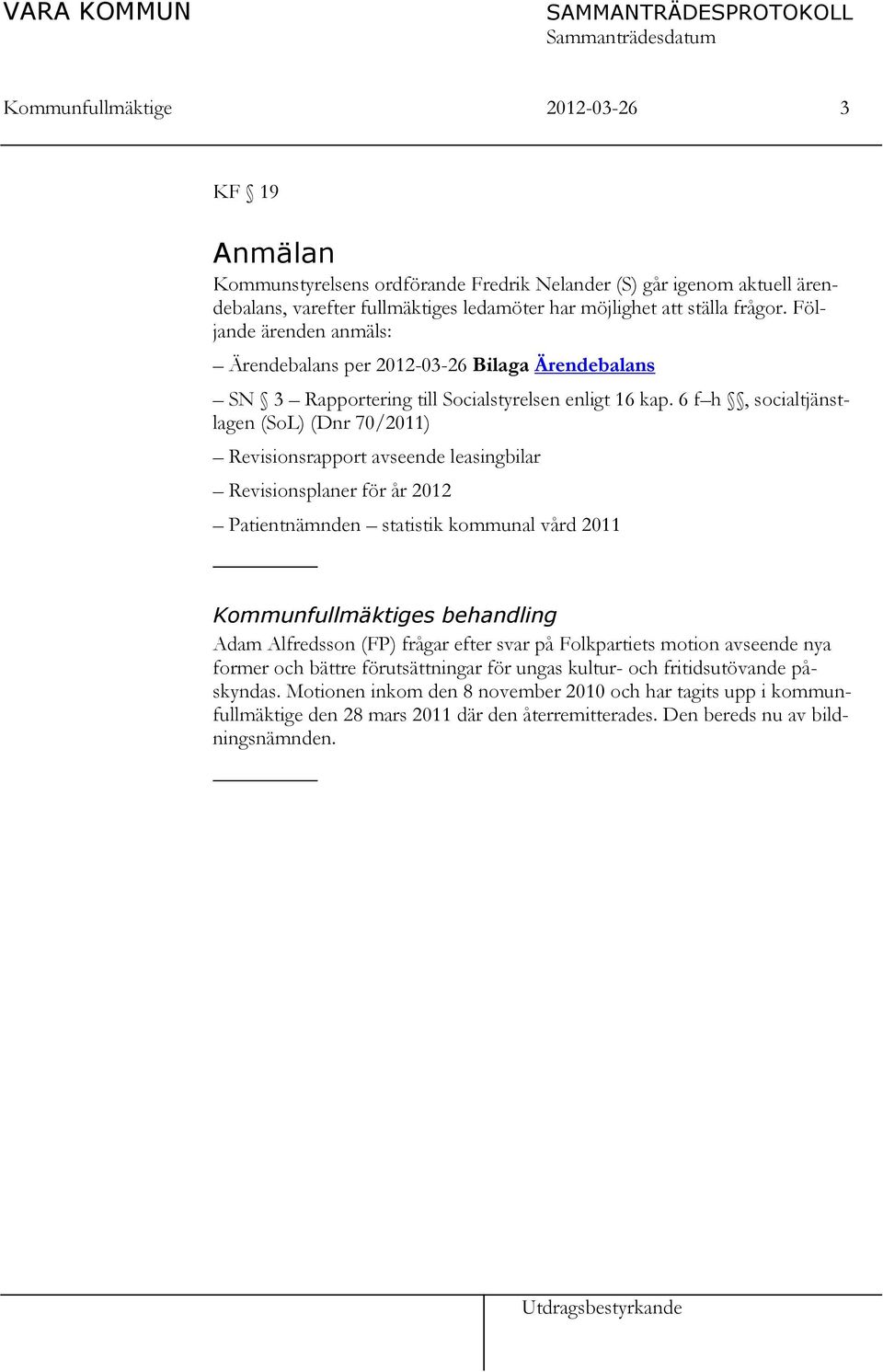 6 f h, socialtjänstlagen (SoL) (Dnr 70/2011) Revisionsrapport avseende leasingbilar Revisionsplaner för år 2012 Patientnämnden statistik kommunal vård 2011 Kommunfullmäktiges behandling Adam