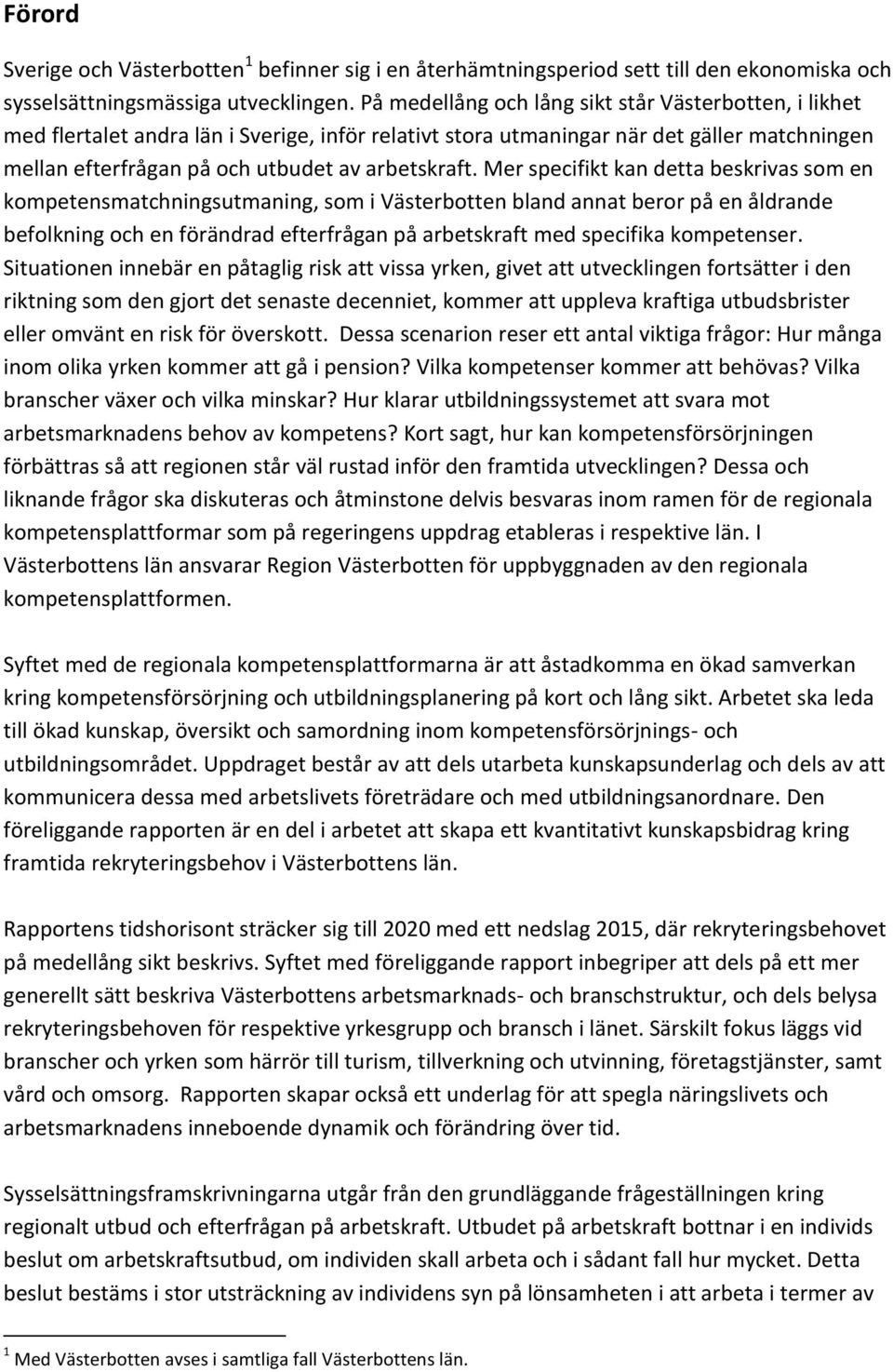 Mer specifikt kan detta beskrivas som en kompetensmatchningsutmaning, som i Västerbotten bland annat beror på en åldrande befolkning och en förändrad efterfrågan på arbetskraft med specifika