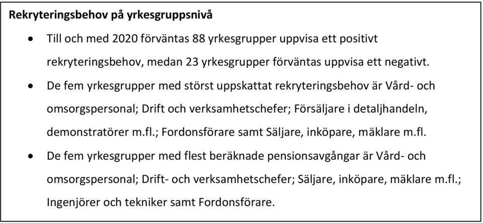 De fem yrkesgrupper med störst uppskattat rekryteringsbehov är Vård- och omsorgspersonal; Drift och verksamhetschefer; Försäljare i detaljhandeln,