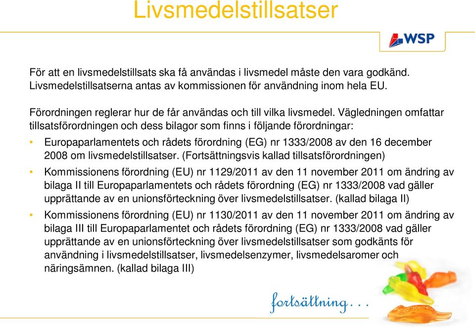 Vägledningen omfattar tillsatsförordningen och dess bilagor som finns i följande förordningar: Europaparlamentets och rådets förordning (EG) nr 1333/2008 av den 16 december 2008 om