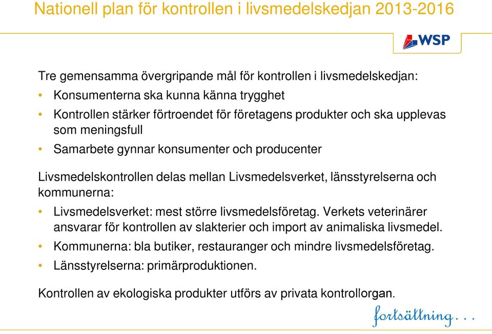 Livsmedelsverket, länsstyrelserna och kommunerna: Livsmedelsverket: mest större livsmedelsföretag.