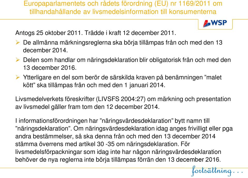 Ytterligare en del som berör de särskilda kraven på benämningen malet kött ska tillämpas från och med den 1 januari 2014.