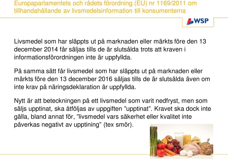 På samma sätt får livsmedel som har släppts ut på marknaden eller märkts före den 13 december 2016 säljas tills de är slutsålda även om inte krav på näringsdeklaration är uppfyllda.