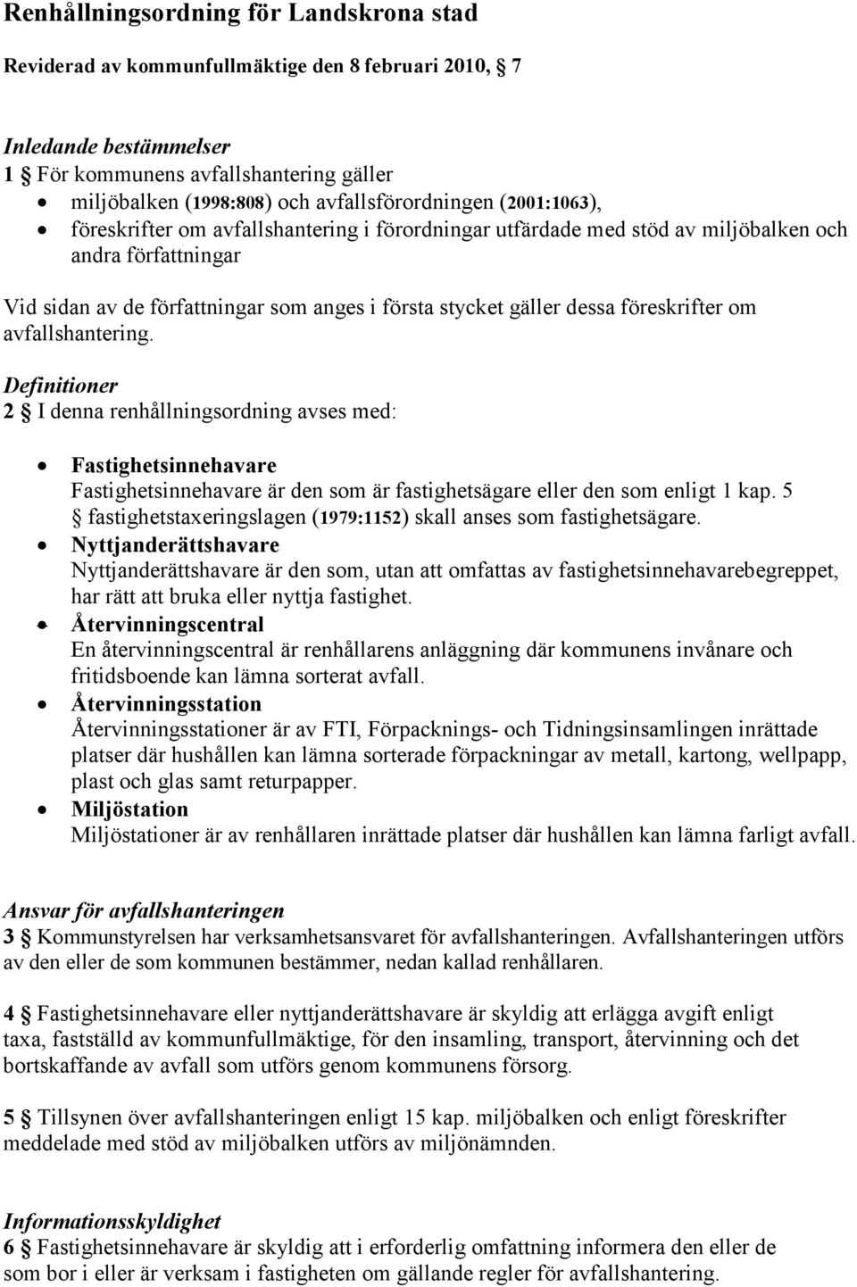 gäller dessa föreskrifter om avfallshantering. Definitioner 2 I denna renhållningsordning avses med: Fastighetsinnehavare Fastighetsinnehavare är den som är fastighetsägare eller den som enligt 1 kap.