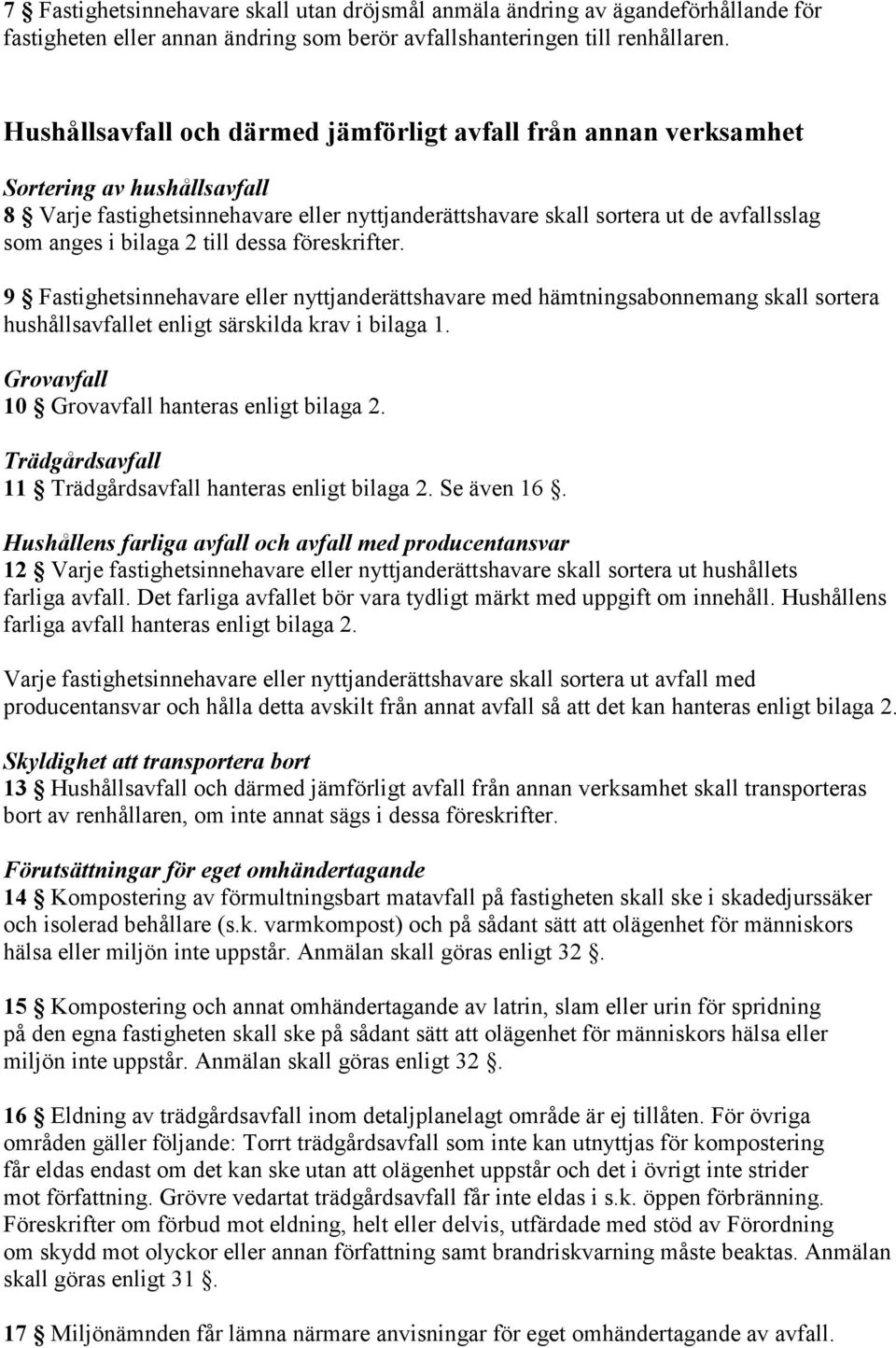 bilaga 2 till dessa föreskrifter. 9 Fastighetsinnehavare eller nyttjanderättshavare med hämtningsabonnemang skall sortera hushållsavfallet enligt särskilda krav i bilaga 1.