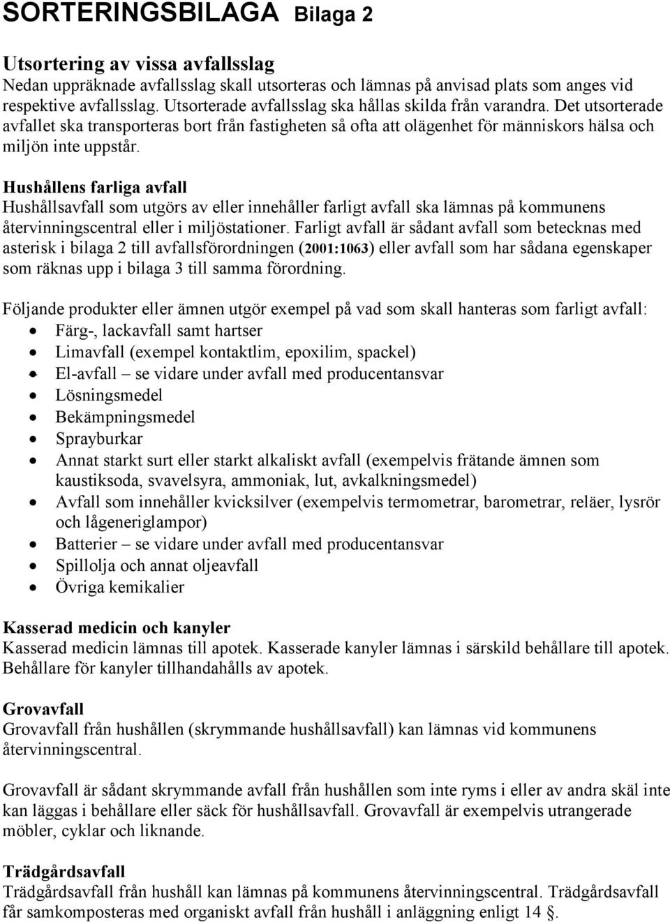 Hushållens farliga avfall Hushållsavfall som utgörs av eller innehåller farligt avfall ska lämnas på kommunens återvinningscentral eller i miljöstationer.