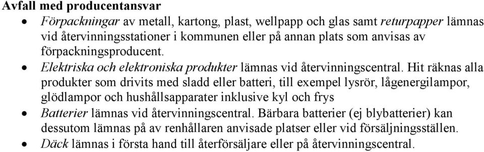 Hit räknas alla produkter som drivits med sladd eller batteri, till exempel lysrör, lågenergilampor, glödlampor och hushållsapparater inklusive kyl och frys Batterier