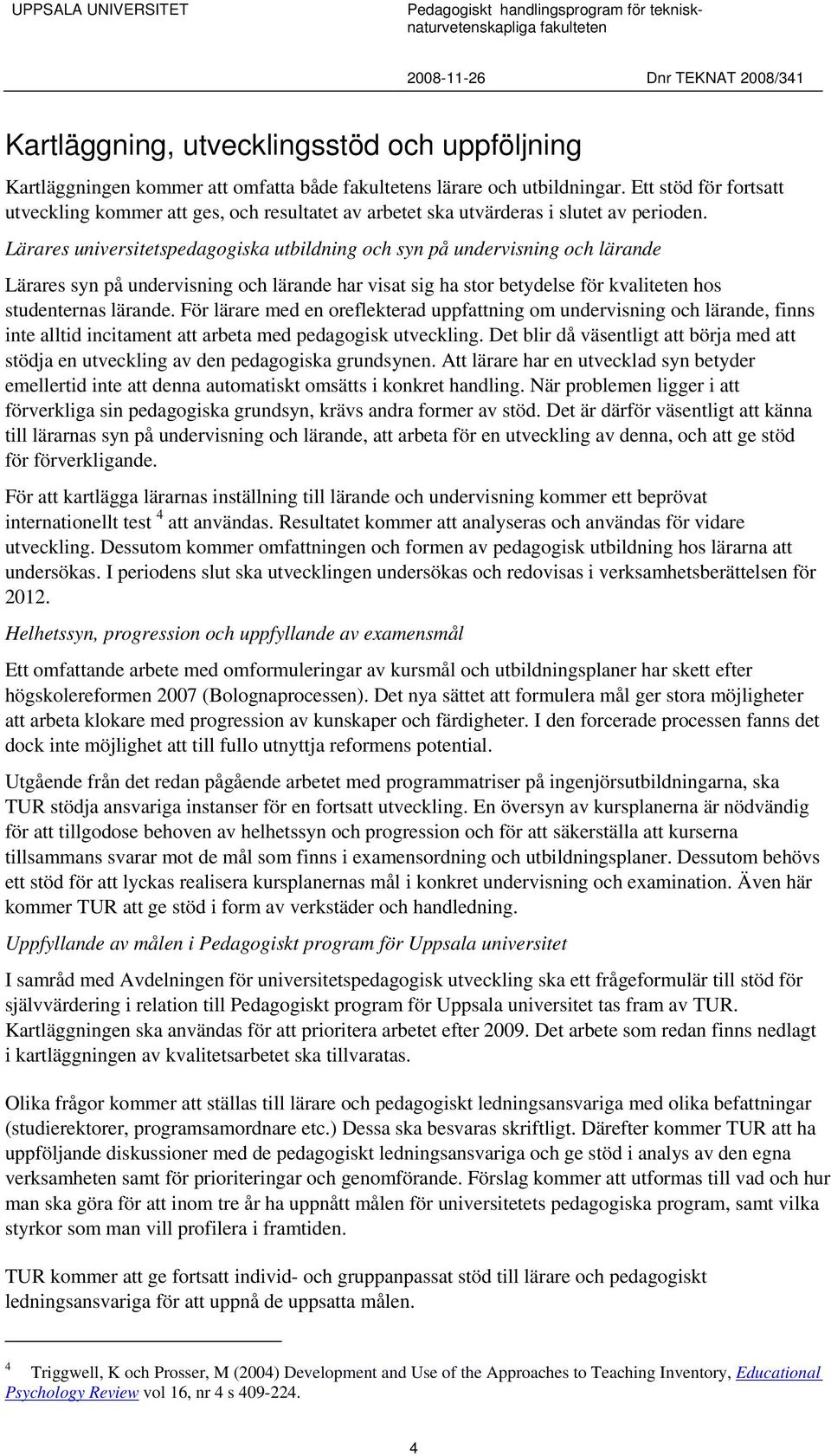 Lärares universitetspedagogiska utbildning och syn på undervisning och lärande Lärares syn på undervisning och lärande har visat sig ha stor betydelse för kvaliteten hos studenternas lärande.