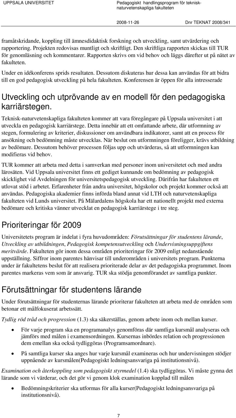 Dessutom diskuteras hur dessa kan användas för att bidra till en god pedagogisk utveckling på hela.