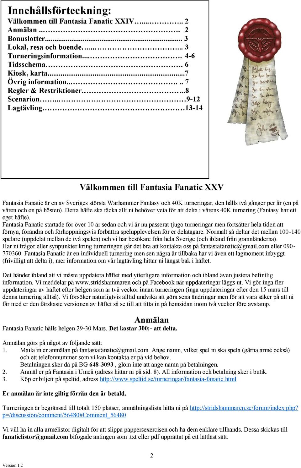 . 9-12 Lagtävling 13-14 Välkommen till Fantasia Fanatic XXV Fantasia Fanatic är en av Sveriges största Warhammer Fantasy och 40K turneringar, den hålls två gånger per år (en på våren och en på hösten).