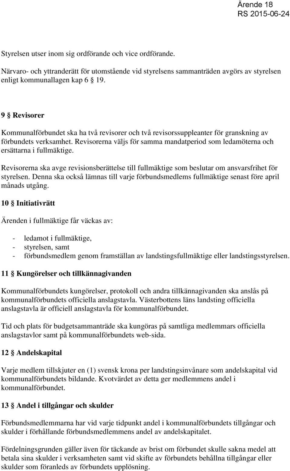 Revisorerna väljs för samma mandatperiod som ledamöterna och ersättarna i fullmäktige. Revisorerna ska avge revisionsberättelse till fullmäktige som beslutar om ansvarsfrihet för styrelsen.