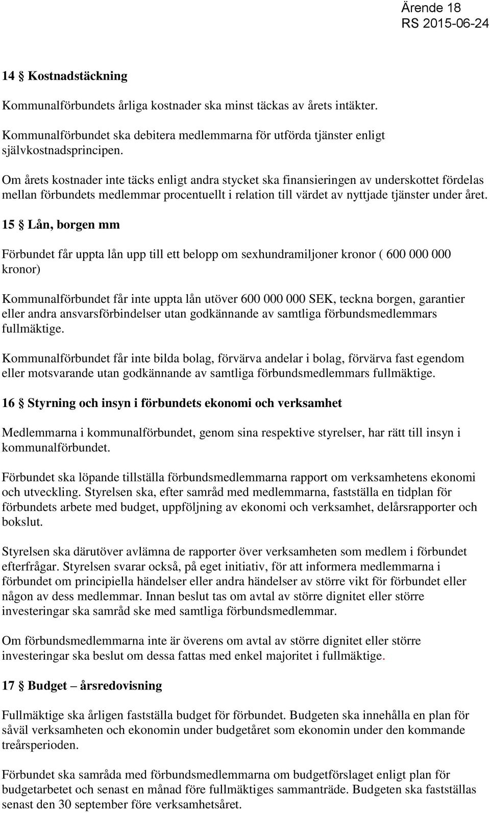 15 Lån, borgen mm Förbundet får uppta lån upp till ett belopp om sexhundramiljoner kronor ( 600 000 000 kronor) Kommunalförbundet får inte uppta lån utöver 600 000 000 SEK, teckna borgen, garantier