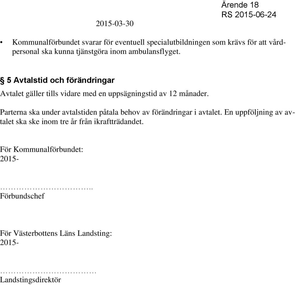 5 Avtalstid och förändringar Avtalet gäller tills vidare med en uppsägningstid av 12 månader.