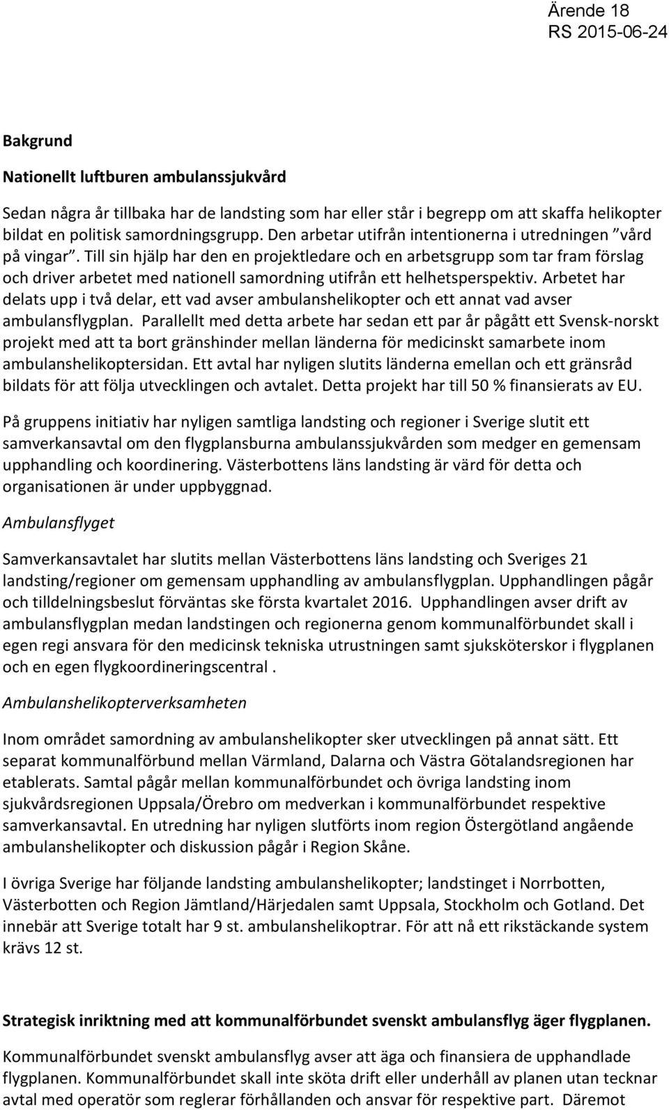 Till sin hjälp har den en projektledare och en arbetsgrupp som tar fram förslag och driver arbetet med nationell samordning utifrån ett helhetsperspektiv.