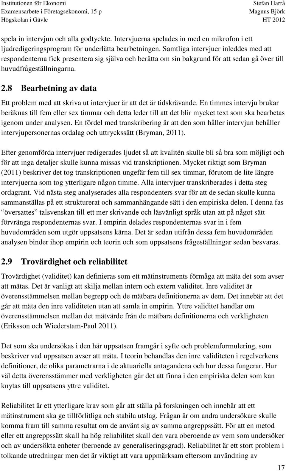 8 Bearbetning av data Ett problem med att skriva ut intervjuer är att det är tidskrävande.