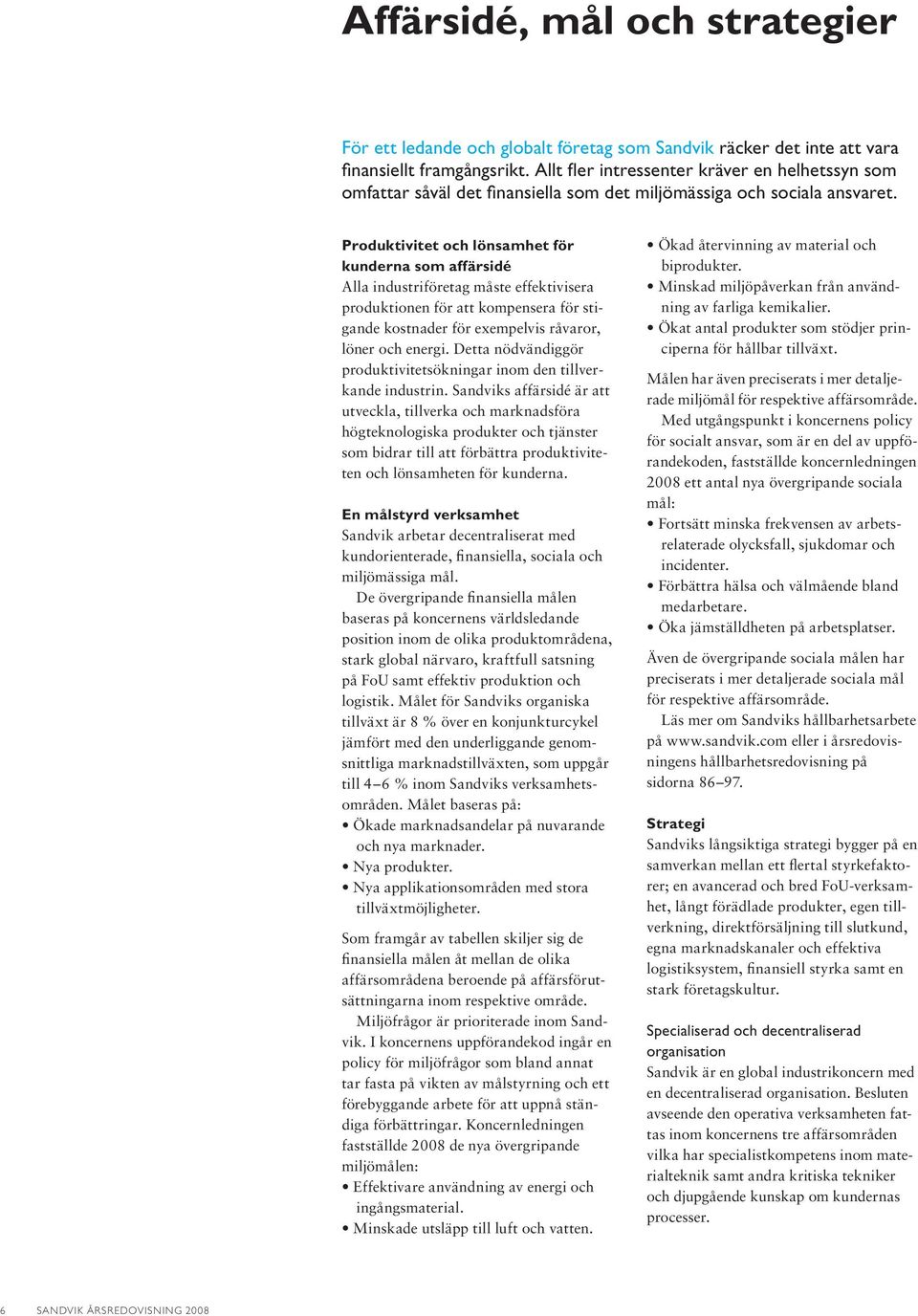 Produktivitet och lönsamhet för kunderna som affärsidé Alla industriföretag måste effektivisera produktionen för att kompensera för stigande kostnader för exempelvis råvaror, löner och energi.