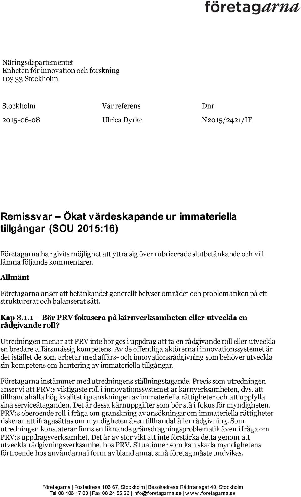 Allmänt Företagarna anser att betänkandet generellt belyser området och problematiken på ett strukturerat och balanserat sätt. Kap 8.1.