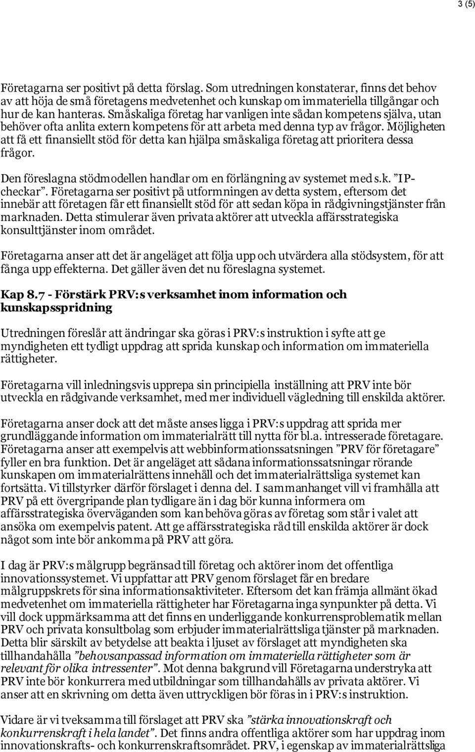 Möjligheten att få ett finansiellt stöd för detta kan hjälpa småskaliga företag att prioritera dessa frågor. Den föreslagna stödmodellen handlar om en förlängning av systemet med s.k. IPcheckar.