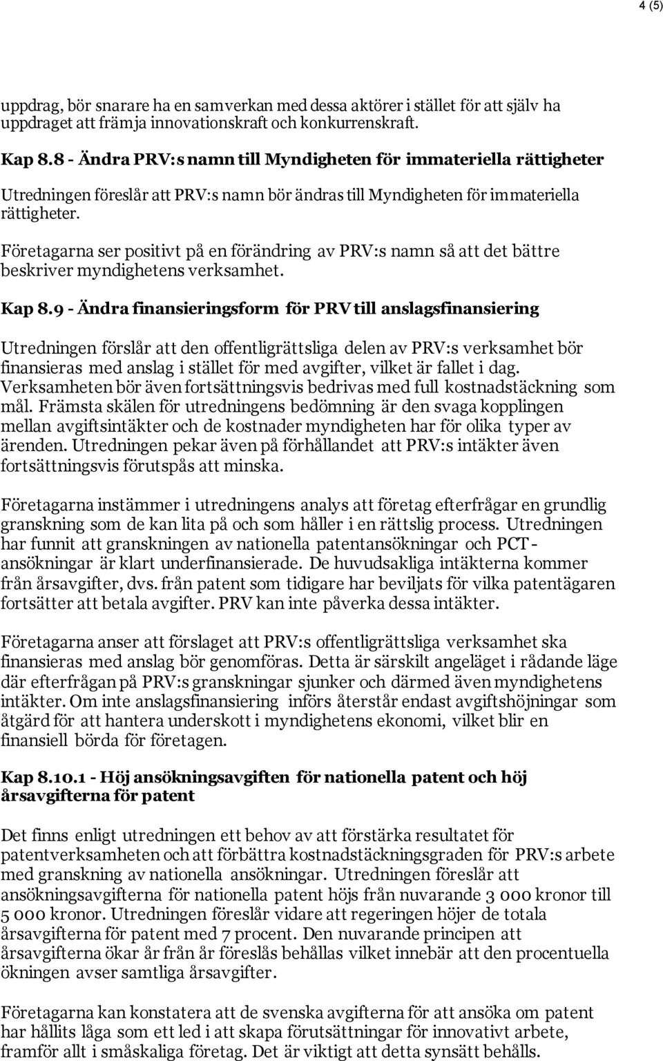 Företagarna ser positivt på en förändring av PRV:s namn så att det bättre beskriver myndighetens verksamhet. Kap 8.