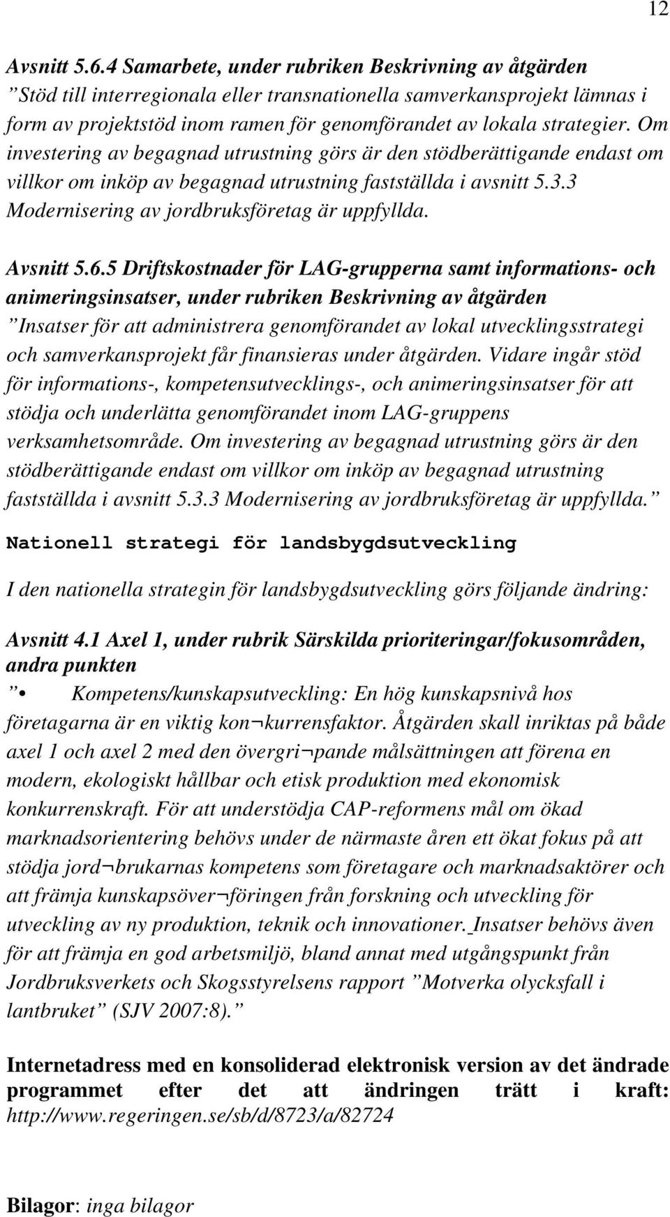 Om investering av begagnad utrustning görs är den stödberättigande endast om villkor om inköp av begagnad utrustning fastställda i avsnitt 5.3.3 Modernisering av jordbruksföretag är uppfyllda.