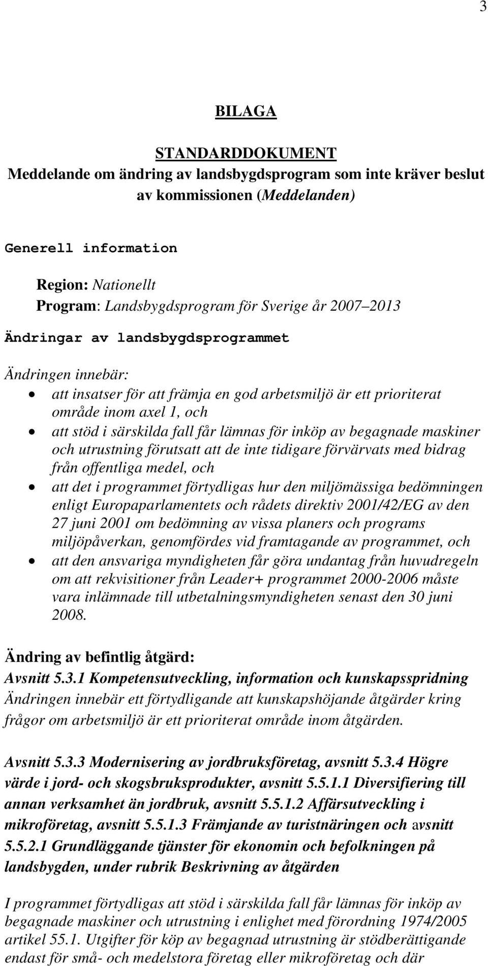 lämnas för inköp av begagnade maskiner och utrustning förutsatt att de inte tidigare förvärvats med bidrag från offentliga medel, och att det i programmet förtydligas hur den miljömässiga bedömningen