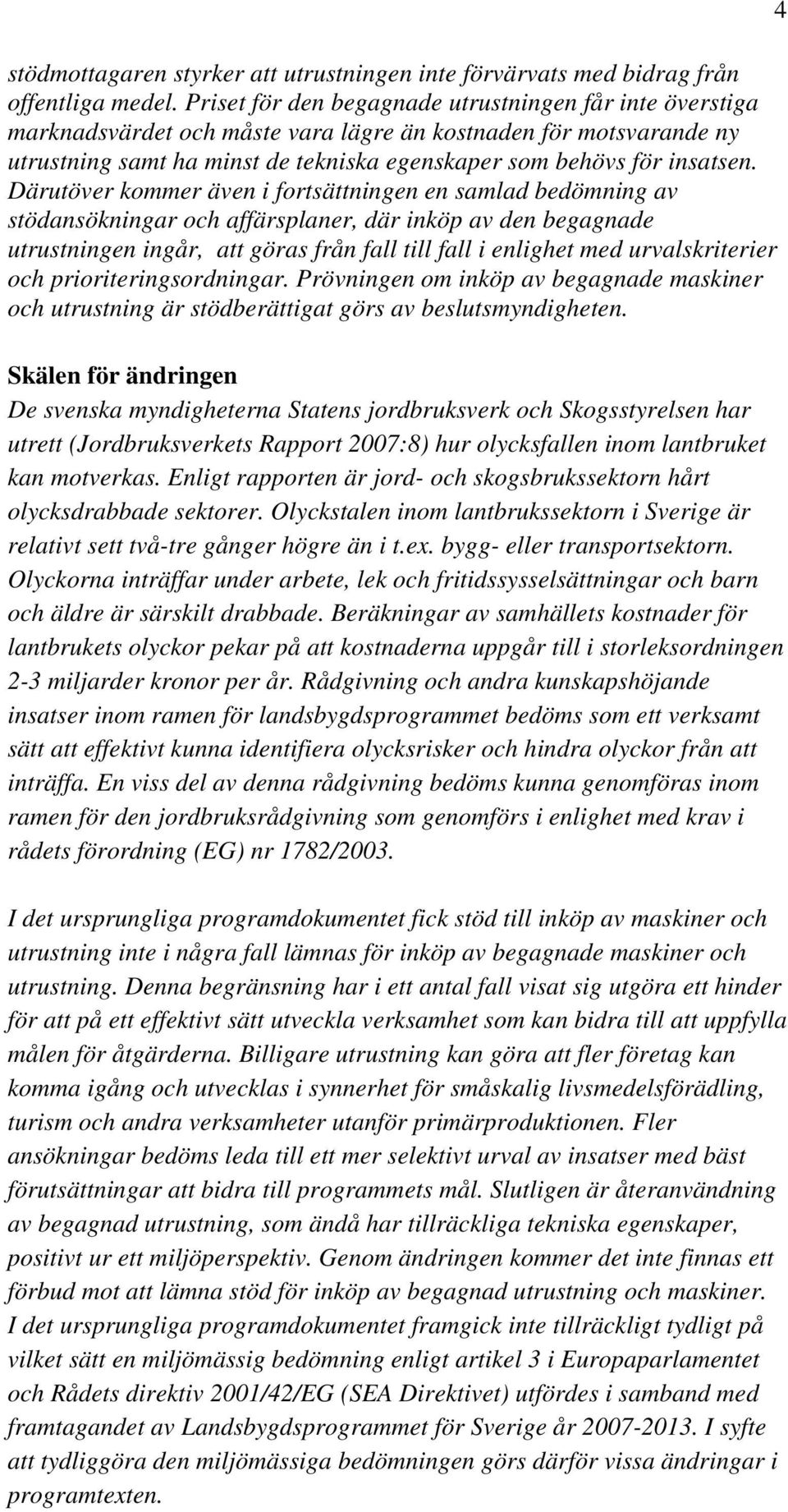 Därutöver kommer även i fortsättningen en samlad bedömning av stödansökningar och affärsplaner, där inköp av den begagnade utrustningen ingår, att göras från fall till fall i enlighet med