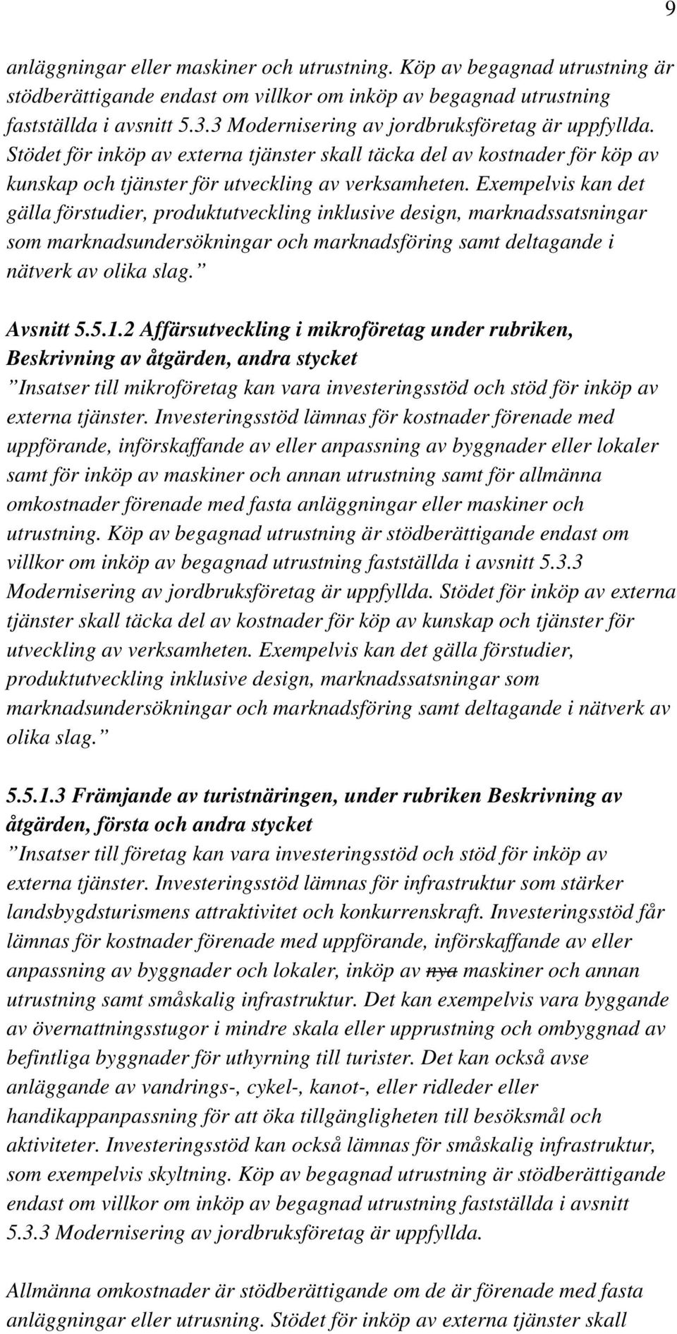 Exempelvis kan det gälla förstudier, produktutveckling inklusive design, marknadssatsningar som marknadsundersökningar och marknadsföring samt deltagande i nätverk av olika slag. Avsnitt 5.5.1.