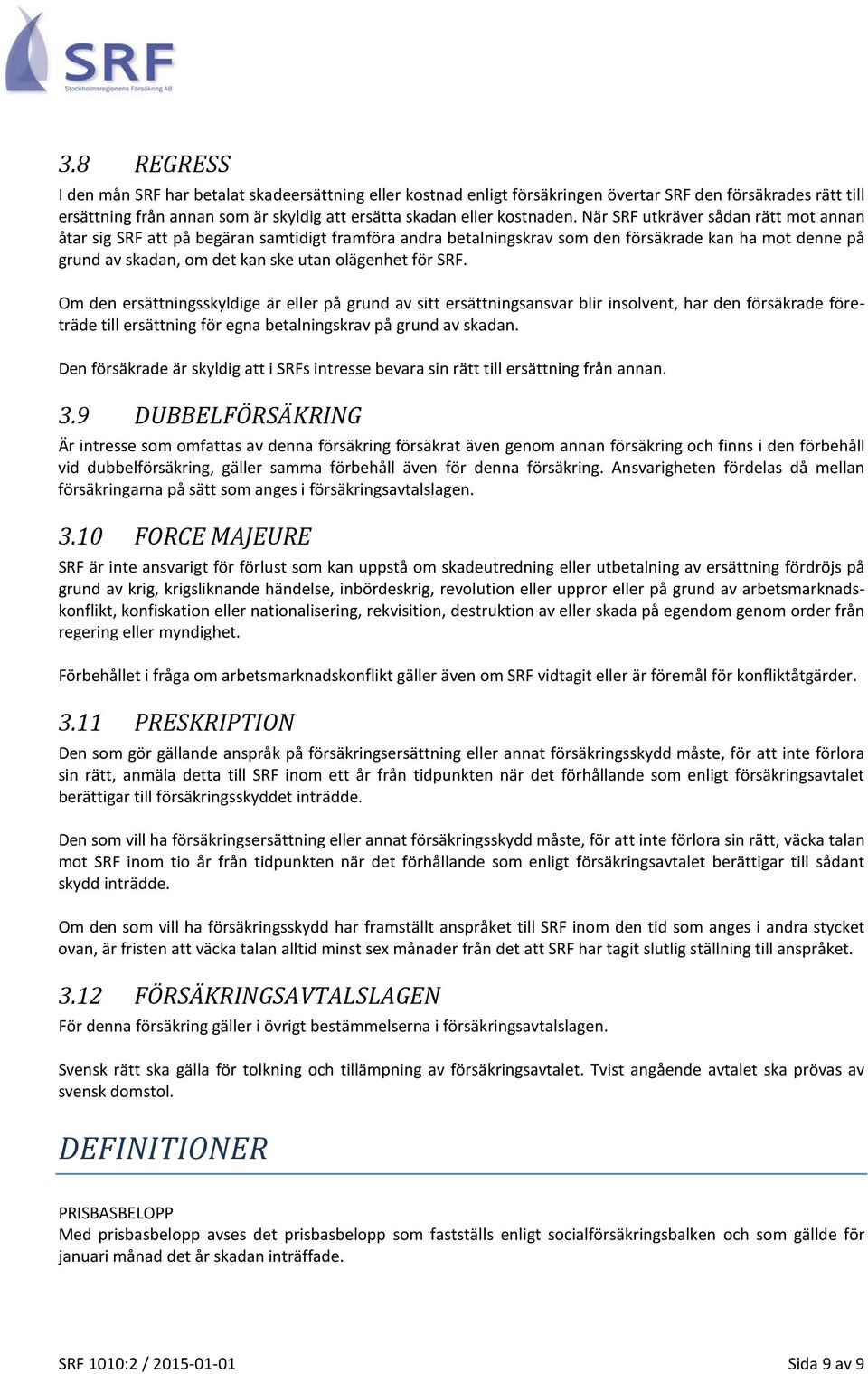 Om den ersättningsskyldige är eller på grund av sitt ersättningsansvar blir insolvent, har den försäkrade företräde till ersättning för egna betalningskrav på grund av skadan.