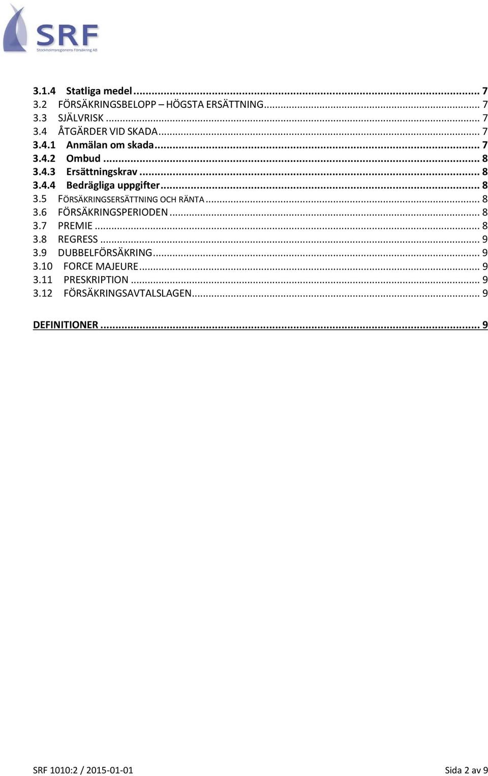 .. 8 3.6 FÖRSÄKRINGSPERIODEN... 8 3.7 PREMIE... 8 3.8 REGRESS... 9 3.9 DUBBELFÖRSÄKRING... 9 3.10 FORCE MAJEURE... 9 3.11 PRESKRIPTION.