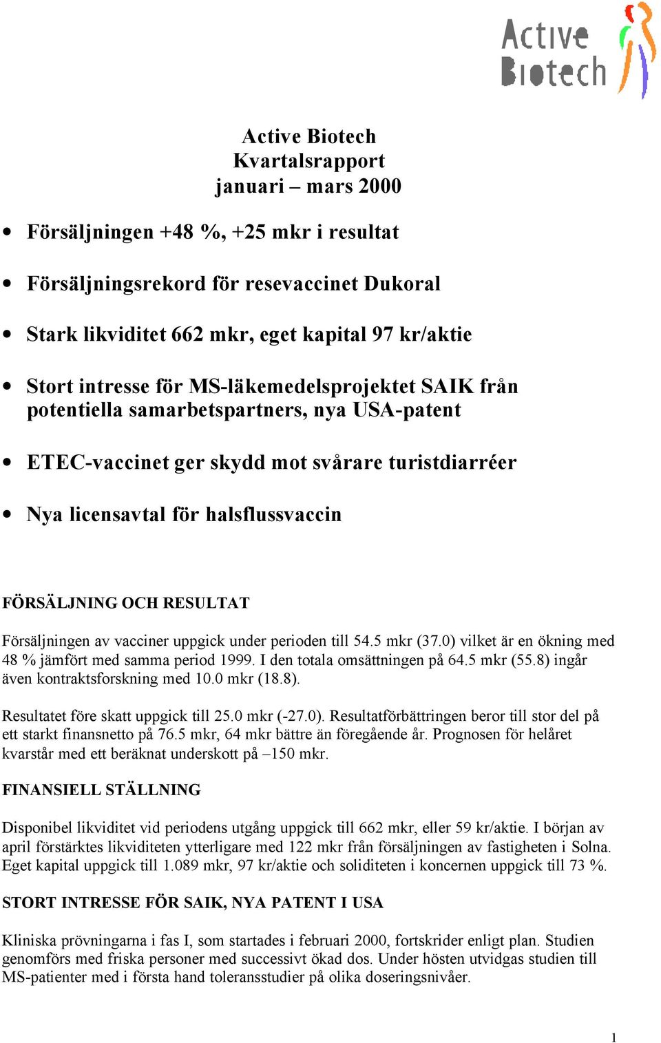 Försäljningen av vacciner uppgick under perioden till 54.5 mkr (37.0) vilket är en ökning med 48 % jämfört med samma period 1999. I den totala omsättningen på 64.5 mkr (55.