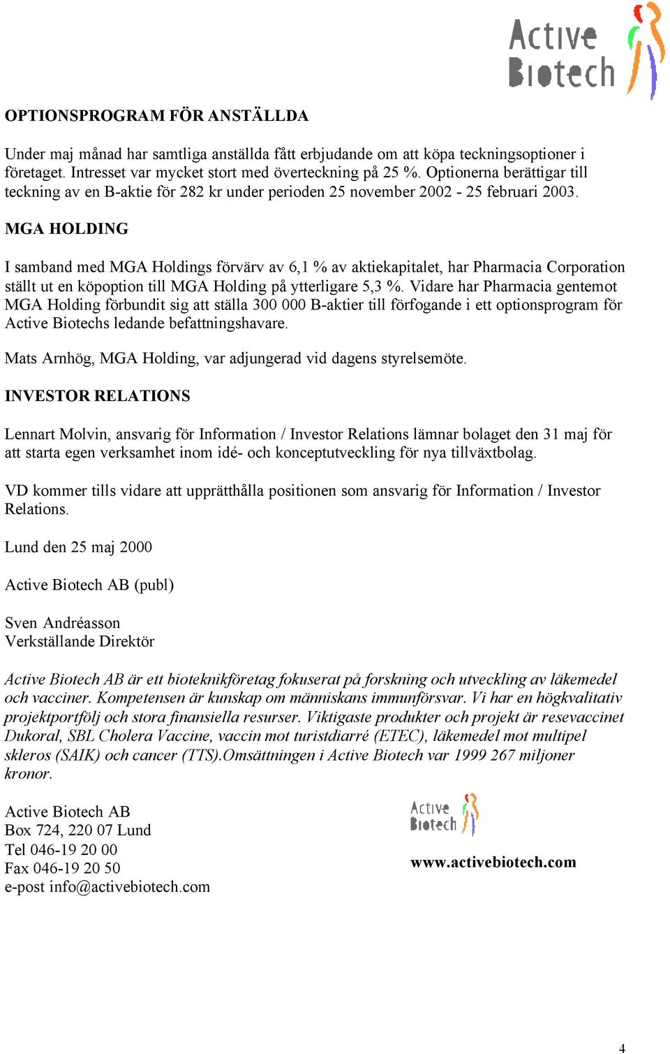 MGA HOLDING I samband med MGA Holdings förvärv av 6,1 % av aktiekapitalet, har Pharmacia Corporation ställt ut en köpoption till MGA Holding på ytterligare 5,3 %.