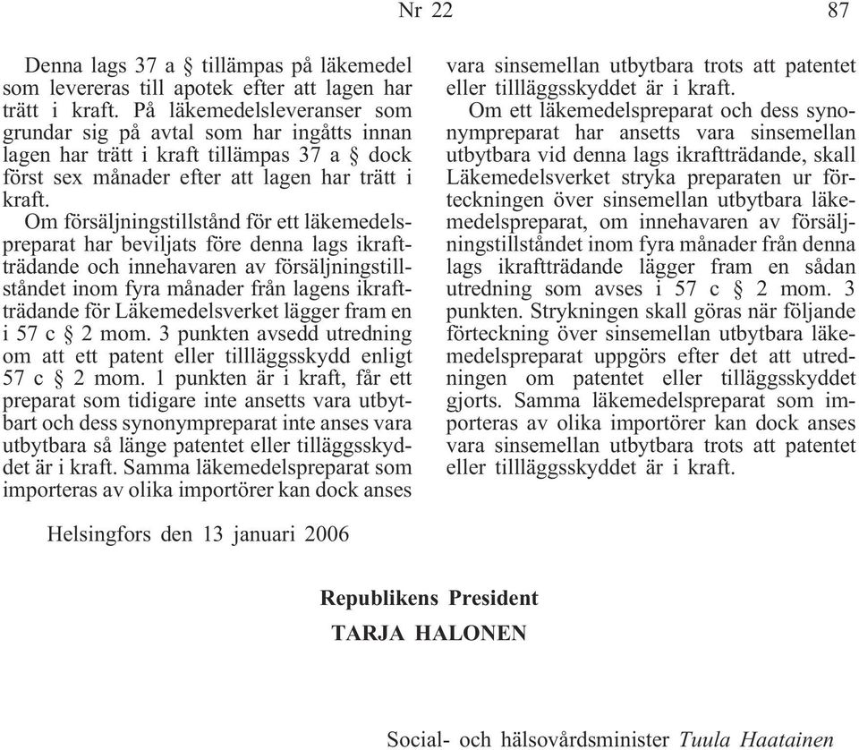 Om försäljningstillstånd för ett läkemedelspreparat har beviljats före denna lags ikraftträdande och innehavaren av försäljningstillståndet inom fyra månader från lagens ikraftträdande för