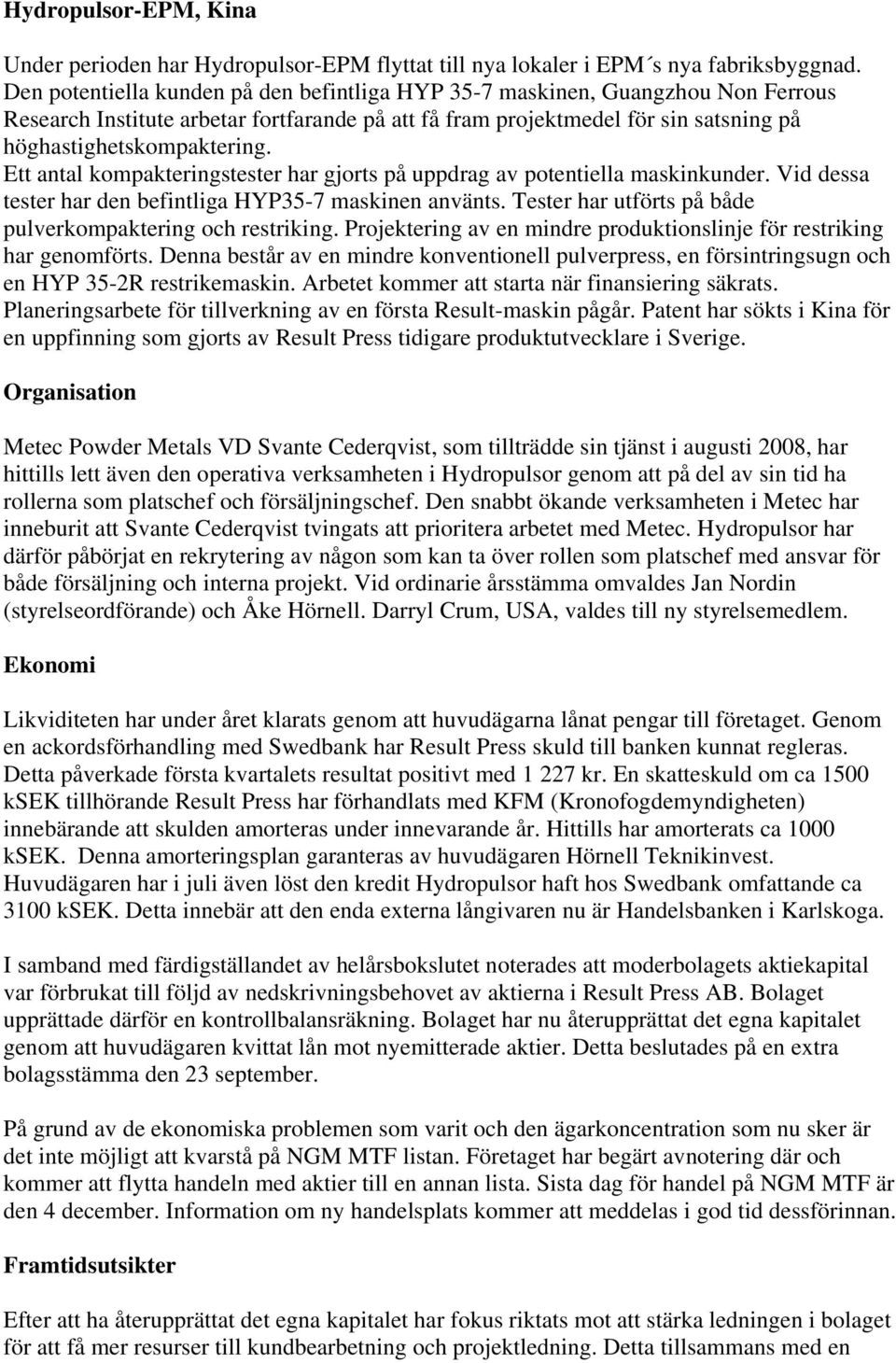 Ett antal kompakteringstester har gjorts på uppdrag av potentiella maskinkunder. Vid dessa tester har den befintliga HYP35-7 maskinen använts.