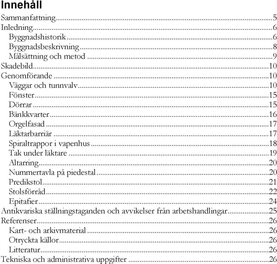 .. 18 Tak under läktare... 19 Altarring... 20 Nummertavla på piedestal... 20 Predikstol... 21 Stolsförråd... 22 Epitafier.