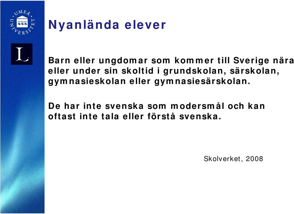 gymnasieskolan eller gymnasiesärskolan.