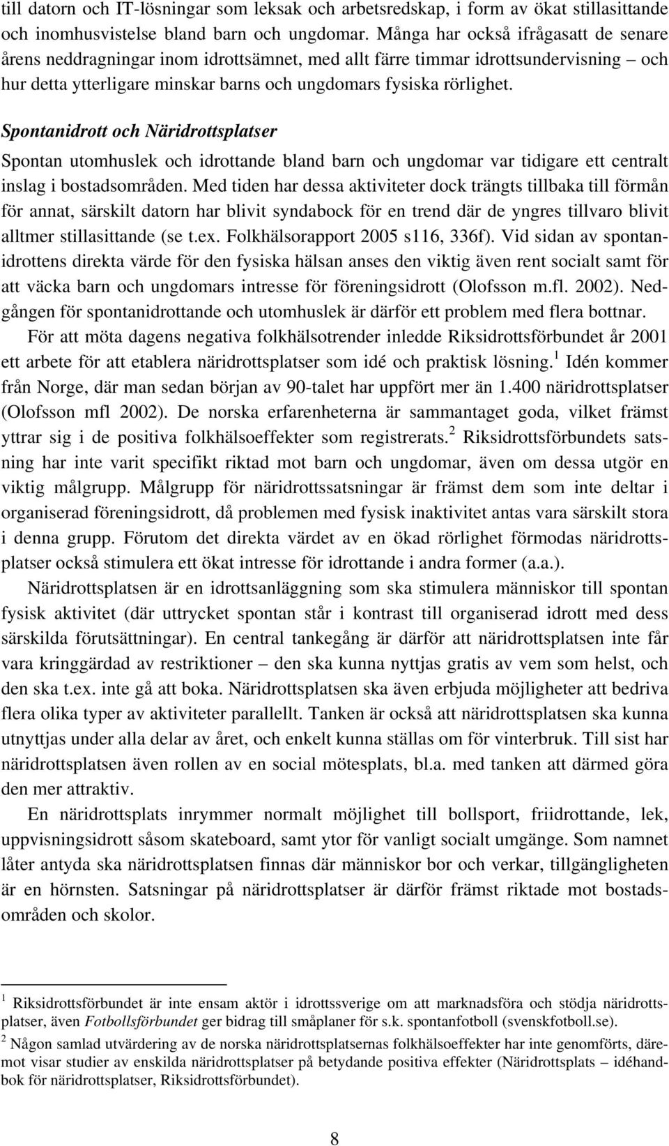 Spontanidrott och Näridrottsplatser Spontan utomhuslek och idrottande bland barn och ungdomar var tidigare ett centralt inslag i bostadsområden.