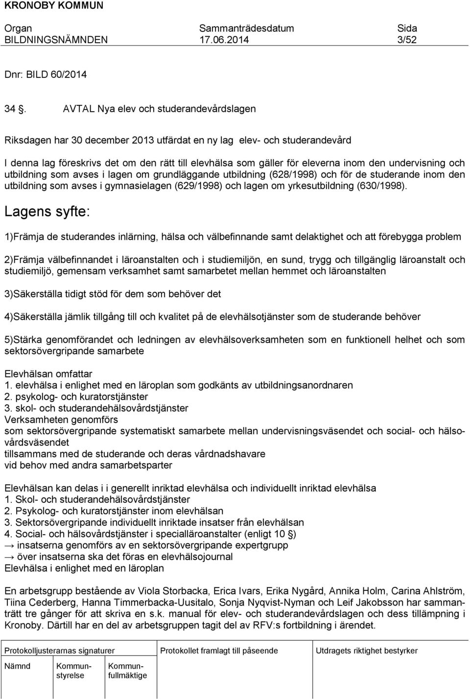 den undervisning och utbildning som avses i lagen om grundläggande utbildning (628/1998) och för de studerande inom den utbildning som avses i gymnasielagen (629/1998) och lagen om yrkesutbildning