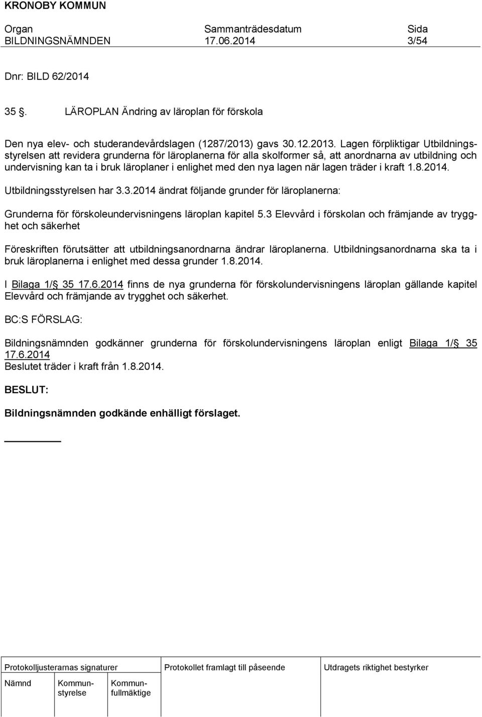 Lagen förpliktigar Utbildningsstyrelsen att revidera grunderna för läroplanerna för alla skolformer så, att anordnarna av utbildning och undervisning kan ta i bruk läroplaner i enlighet med den nya