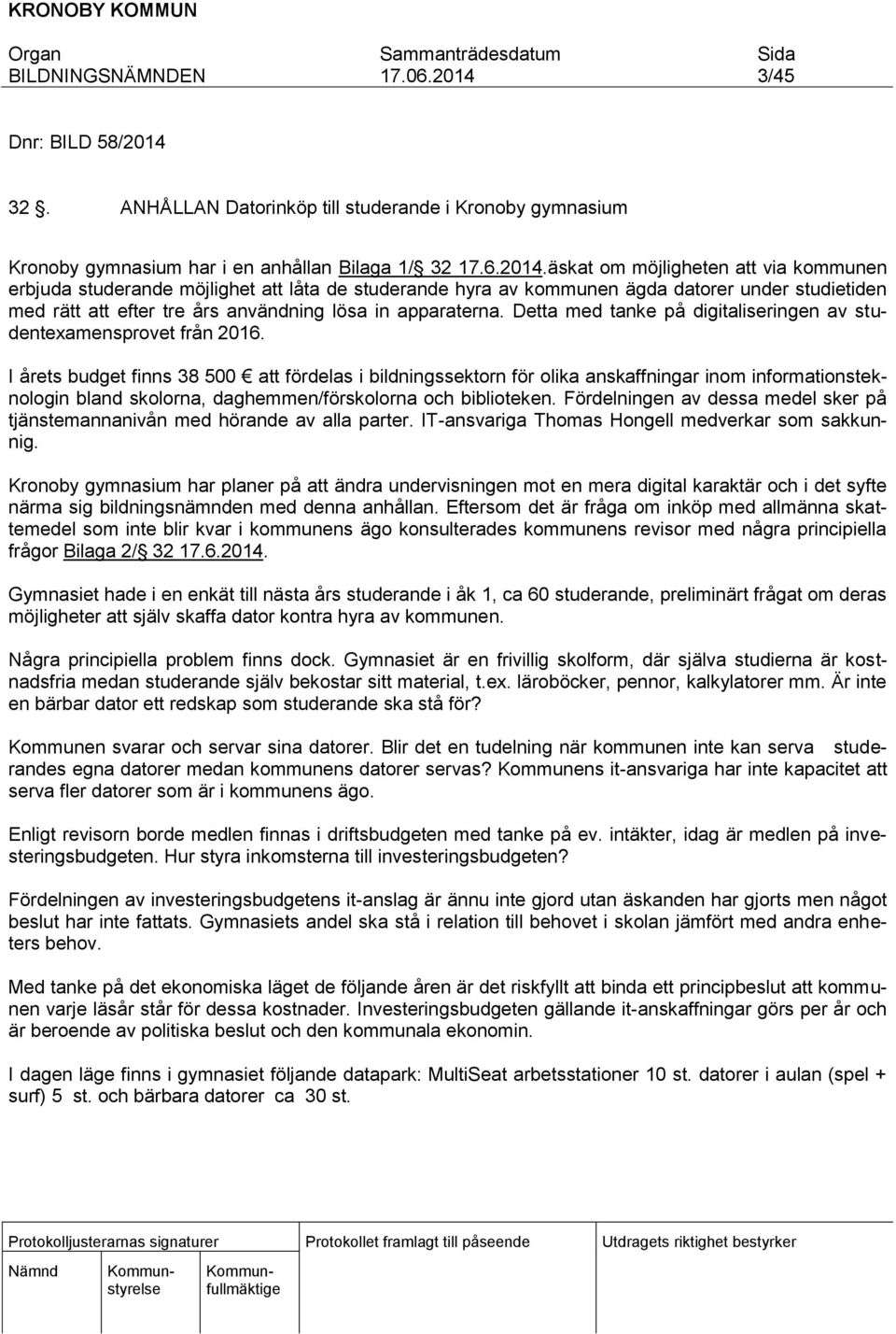 äskat om möjligheten att via kommunen erbjuda studerande möjlighet att låta de studerande hyra av kommunen ägda datorer under studietiden med rätt att efter tre års användning lösa in apparaterna.