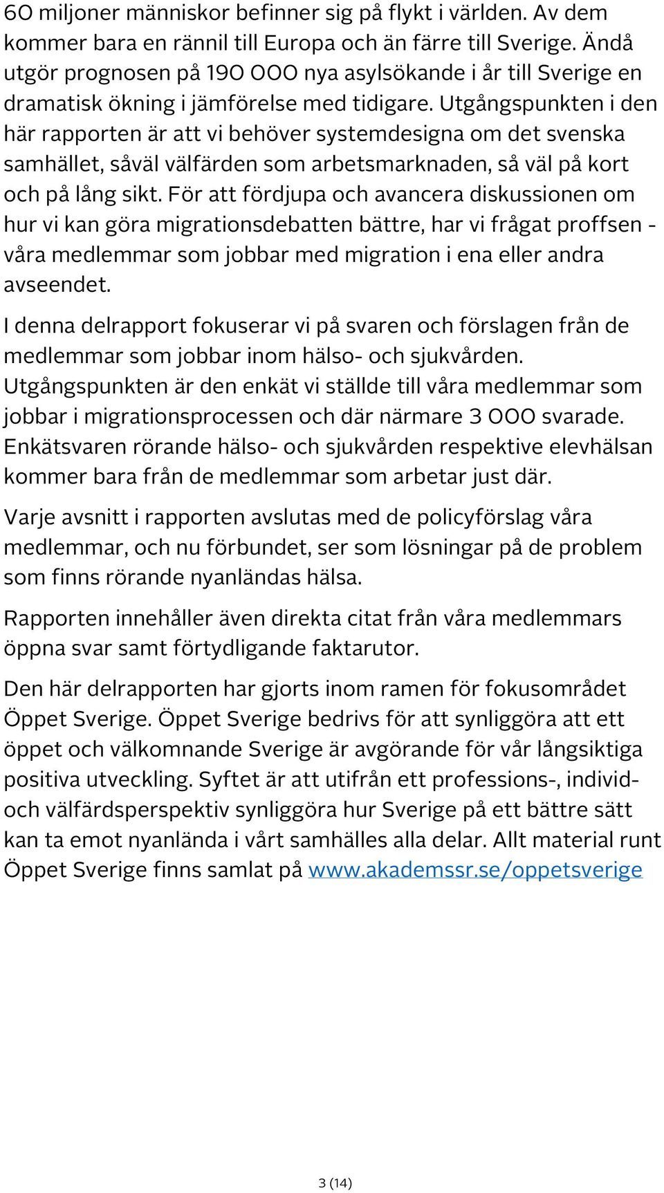 Utgångspunkten i den här rapporten är att vi behöver systemdesigna om det svenska samhället, såväl välfärden som arbetsmarknaden, så väl på kort och på lång sikt.