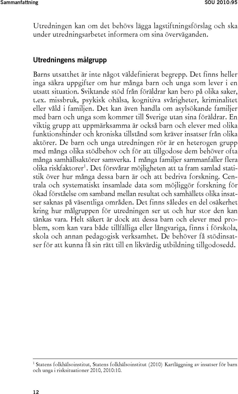 Sviktande stöd från föräldrar kan bero på olika saker, t.ex. missbruk, psykisk ohälsa, kognitiva svårigheter, kriminalitet eller våld i familjen.