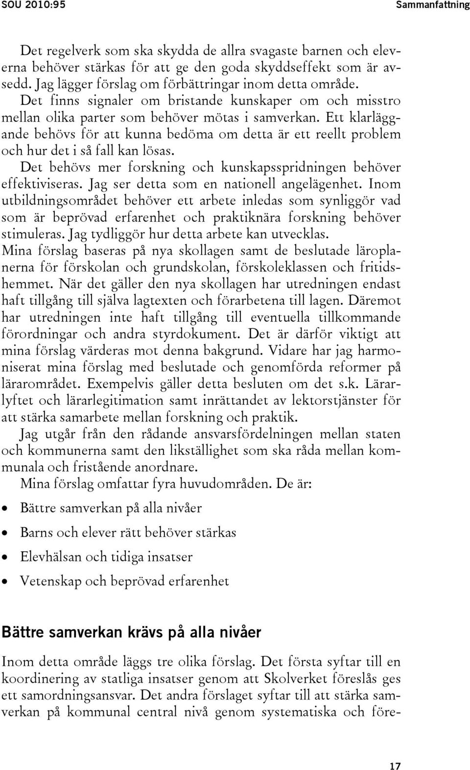 Ett klarläggande behövs för att kunna bedöma om detta är ett reellt problem och hur det i så fall kan lösas. Det behövs mer forskning och kunskapsspridningen behöver effektiviseras.