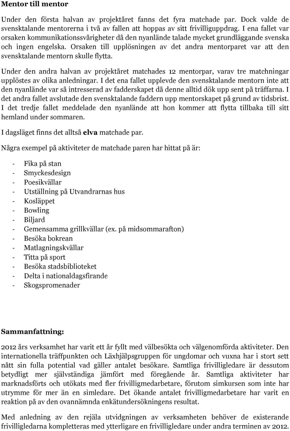 Orsaken till upplösningen av det andra mentorparet var att den svensktalande mentorn skulle flytta.