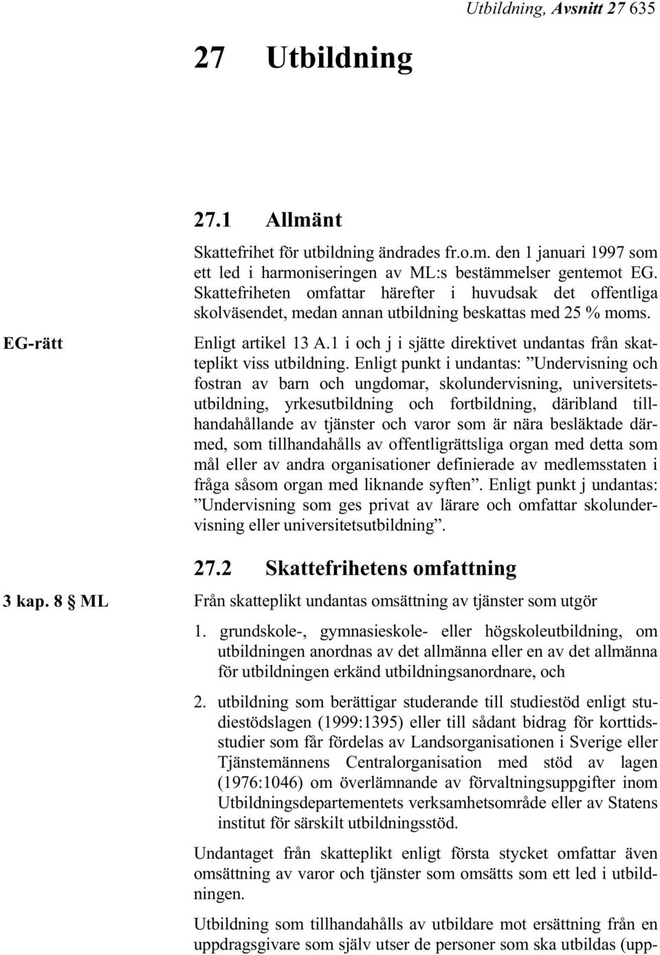 1 i och j i sjätte direktivet undantas från skatteplikt viss utbildning.