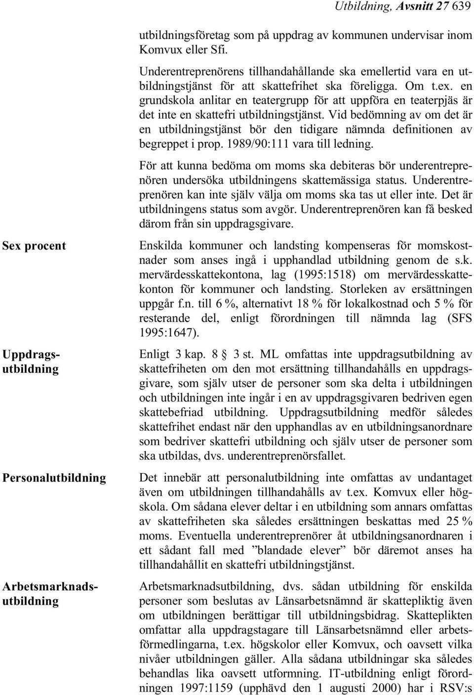 en grundskola anlitar en teatergrupp för att uppföra en teaterpjäs är det inte en skattefri utbildningstjänst.