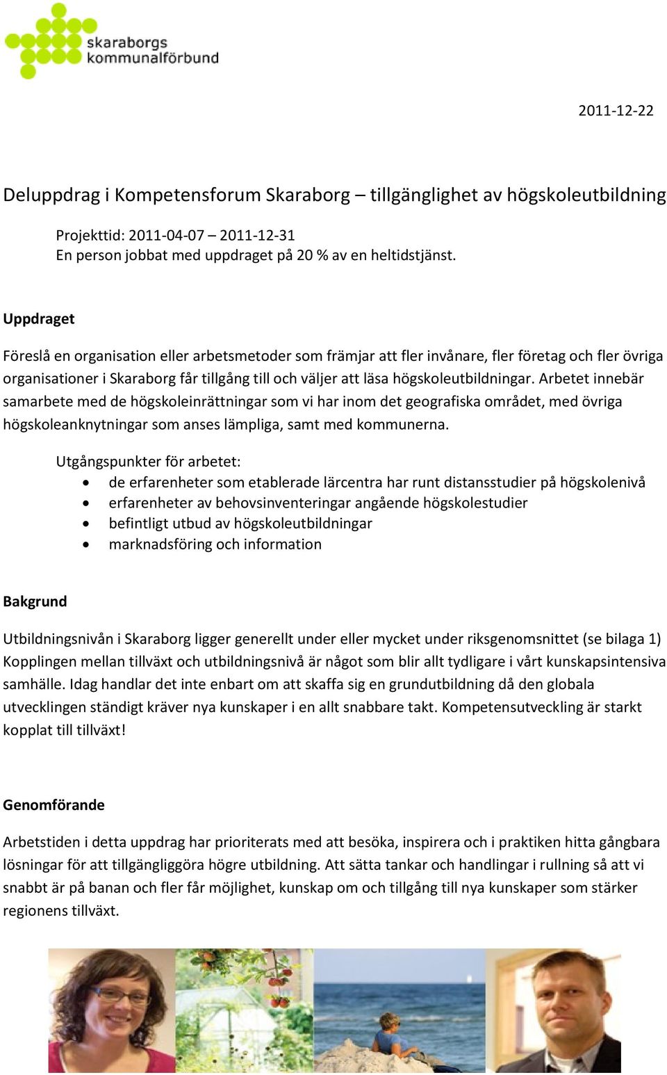 Arbetet innebär samarbete med de högskoleinrättningar som vi har inom det geografiska området, med övriga högskoleanknytningar som anses lämpliga, samt med kommunerna.