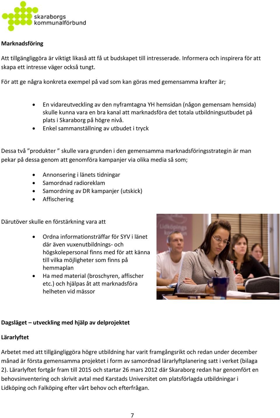 marknadsföra det totala utbildningsutbudet på plats i Skaraborg på högre nivå.