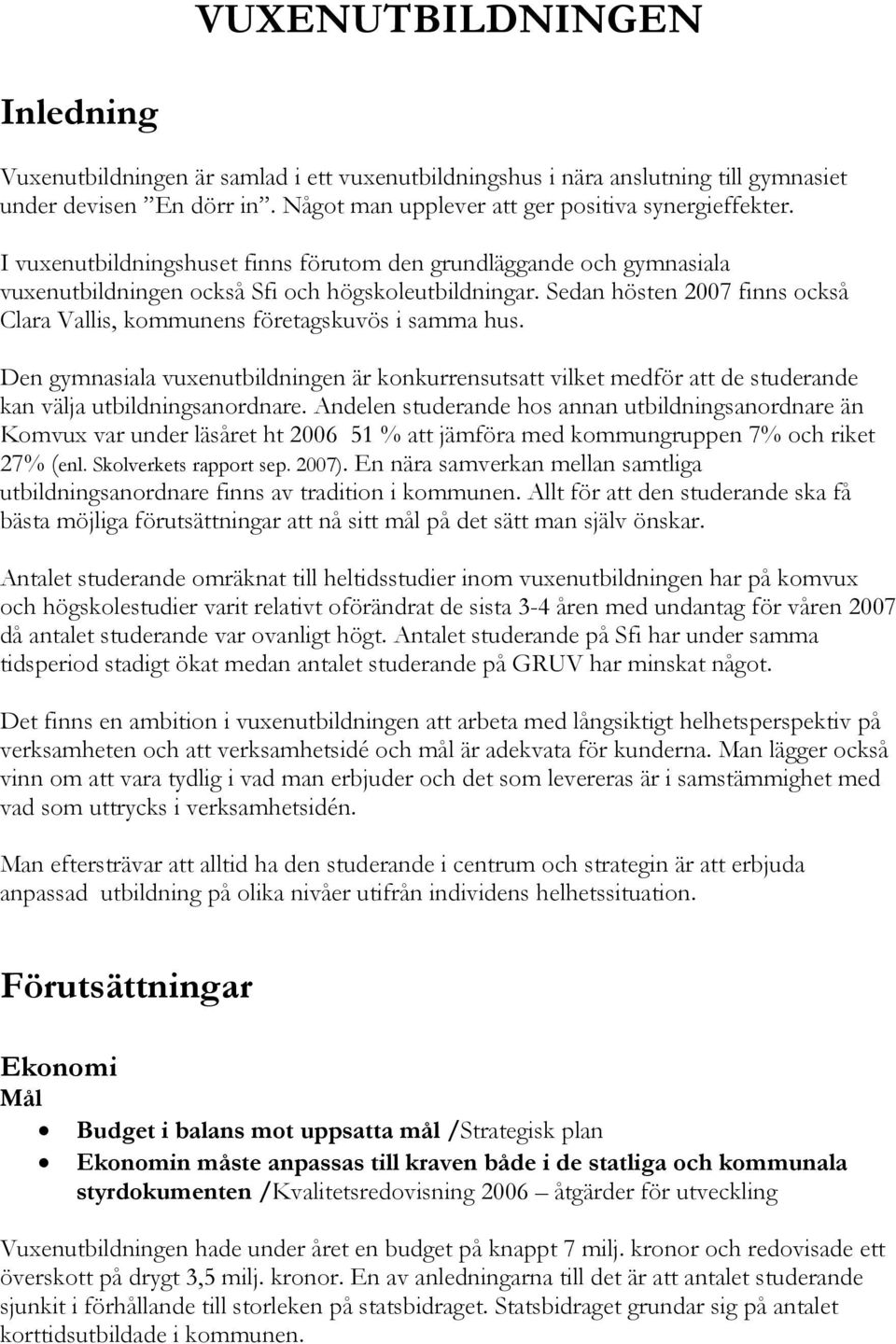 Sedan hösten 2007 finns också Clara Vallis, kommunens företagskuvös i samma hus. Den gymnasiala vuxenutbildningen är konkurrensutsatt vilket medför att de studerande kan välja utbildningsanordnare.